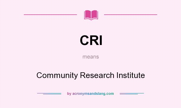 What does CRI mean? It stands for Community Research Institute