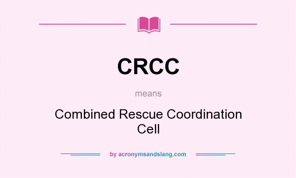 What does CRCC mean? It stands for Combined Rescue Coordination Cell