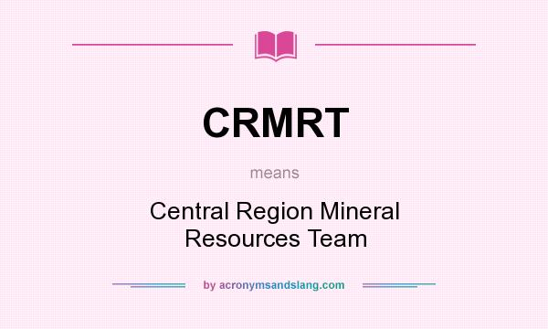 What does CRMRT mean? It stands for Central Region Mineral Resources Team