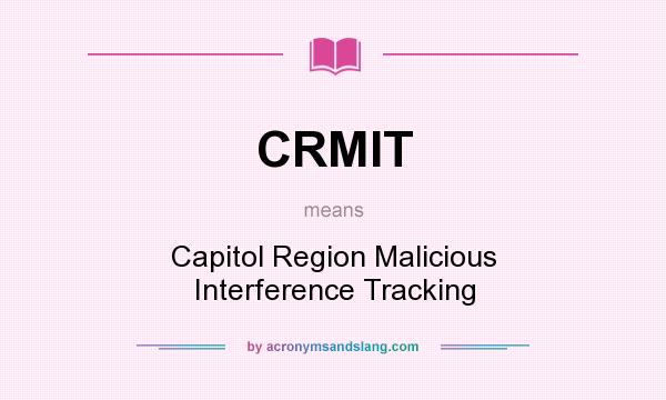 What does CRMIT mean? It stands for Capitol Region Malicious Interference Tracking
