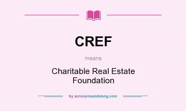What does CREF mean? It stands for Charitable Real Estate Foundation