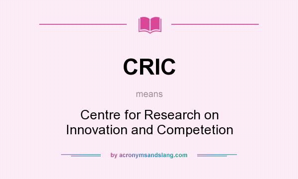 What does CRIC mean? It stands for Centre for Research on Innovation and Competetion