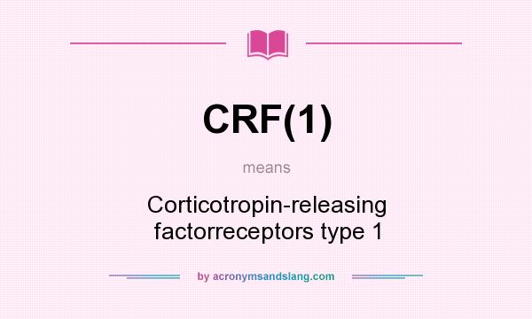 What does CRF(1) mean? It stands for Corticotropin-releasing factorreceptors type 1
