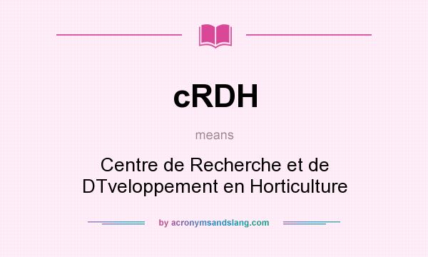 What does cRDH mean? It stands for Centre de Recherche et de DTveloppement en Horticulture