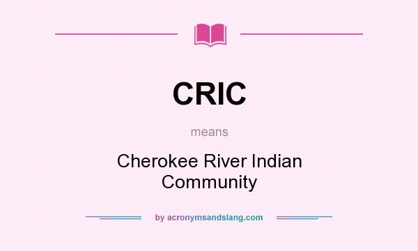 What does CRIC mean? It stands for Cherokee River Indian Community