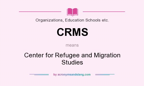 What does CRMS mean? It stands for Center for Refugee and Migration Studies