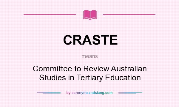 What does CRASTE mean? It stands for Committee to Review Australian Studies in Tertiary Education