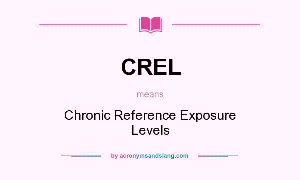What does CREL mean? It stands for Chronic Reference Exposure Levels