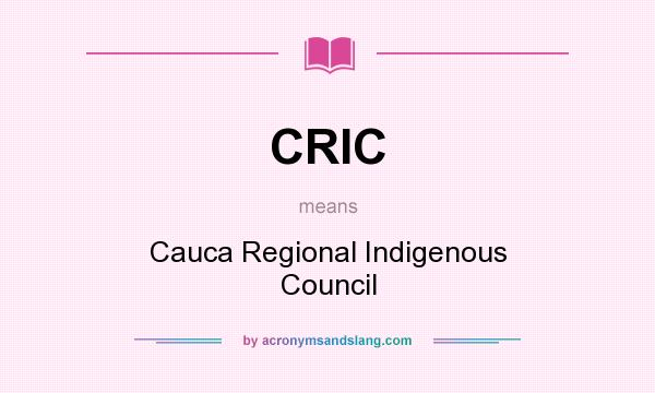 What does CRIC mean? It stands for Cauca Regional Indigenous Council