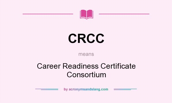 What does CRCC mean? It stands for Career Readiness Certificate Consortium
