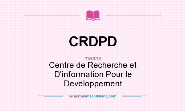 What does CRDPD mean? It stands for Centre de Recherche et D`information Pour le Developpement