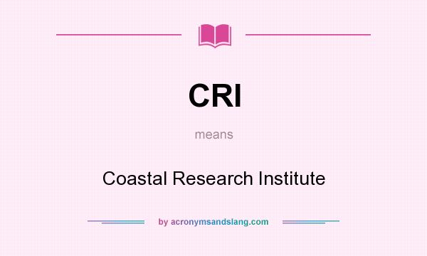 What does CRI mean? It stands for Coastal Research Institute