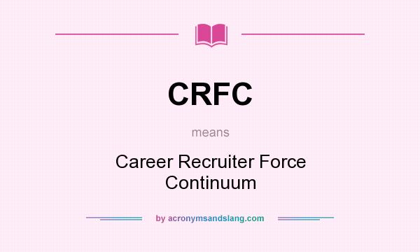 What does CRFC mean? It stands for Career Recruiter Force Continuum