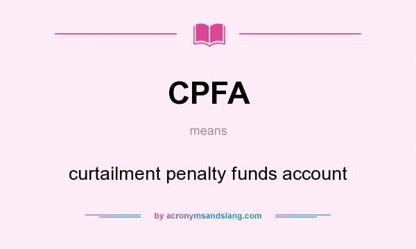 What does CPFA mean? It stands for curtailment penalty funds account