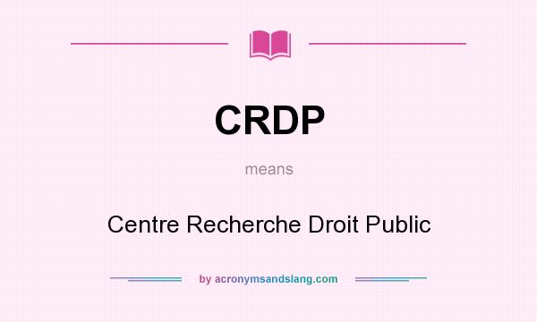 What does CRDP mean? It stands for Centre Recherche Droit Public