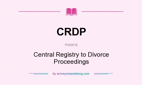What does CRDP mean? It stands for Central Registry to Divorce Proceedings