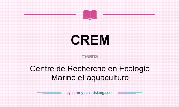 What does CREM mean? It stands for Centre de Recherche en Ecologie Marine et aquaculture
