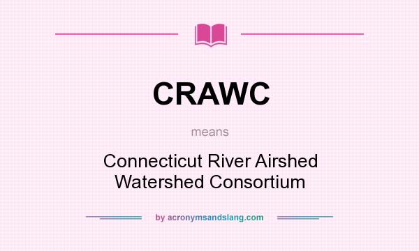 What does CRAWC mean? It stands for Connecticut River Airshed Watershed Consortium