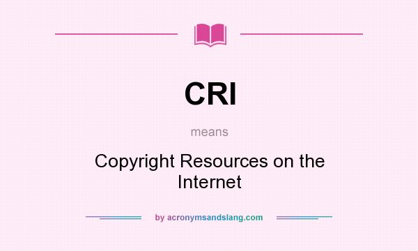 What does CRI mean? It stands for Copyright Resources on the Internet