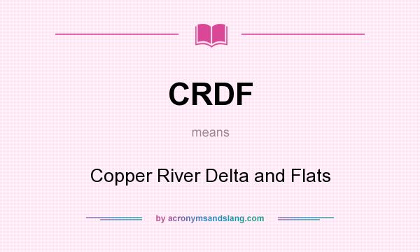 What does CRDF mean? It stands for Copper River Delta and Flats