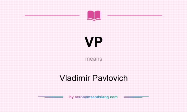 What does VP mean? It stands for Vladimir Pavlovich
