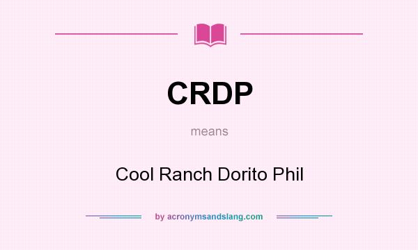 What does CRDP mean? It stands for Cool Ranch Dorito Phil