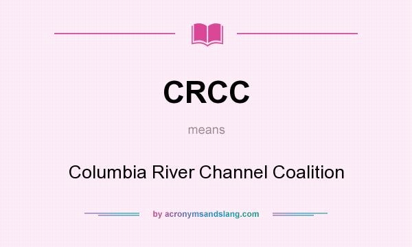 What does CRCC mean? It stands for Columbia River Channel Coalition