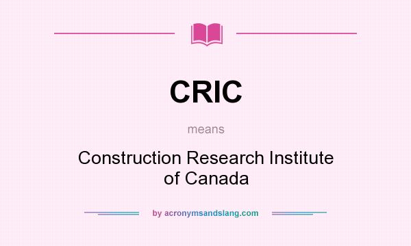 What does CRIC mean? It stands for Construction Research Institute of Canada