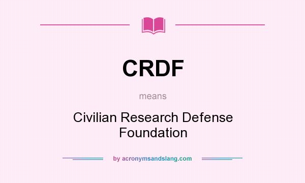 What does CRDF mean? It stands for Civilian Research Defense Foundation