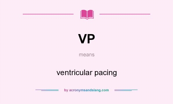 What does VP mean? It stands for ventricular pacing