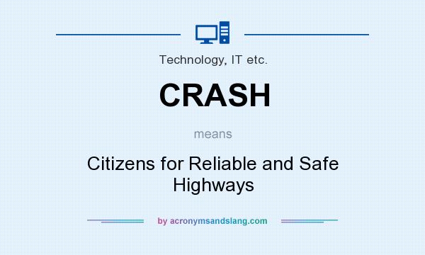 What does CRASH mean? It stands for Citizens for Reliable and Safe Highways