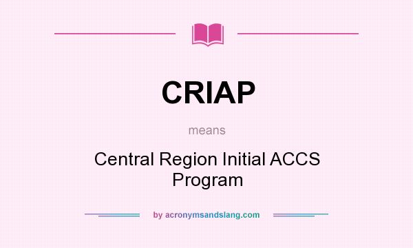 What does CRIAP mean? It stands for Central Region Initial ACCS Program
