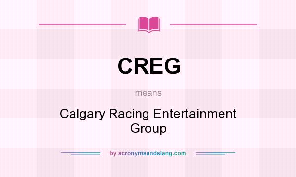 What does CREG mean? It stands for Calgary Racing Entertainment Group