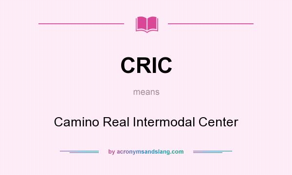 What does CRIC mean? It stands for Camino Real Intermodal Center
