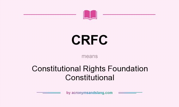 What does CRFC mean? It stands for Constitutional Rights Foundation Constitutional