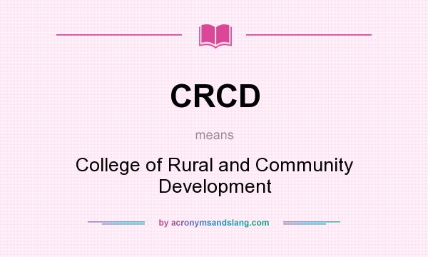 What does CRCD mean? It stands for College of Rural and Community Development