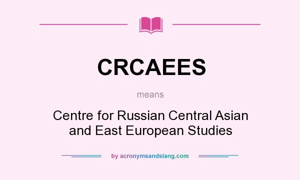 What does CRCAEES mean? It stands for Centre for Russian Central Asian and East European Studies