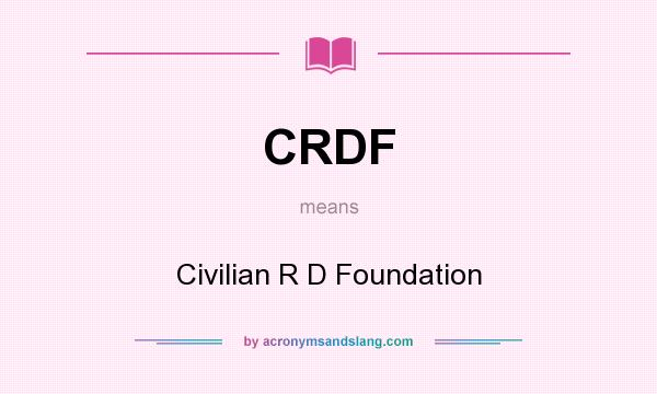 What does CRDF mean? It stands for Civilian R D Foundation