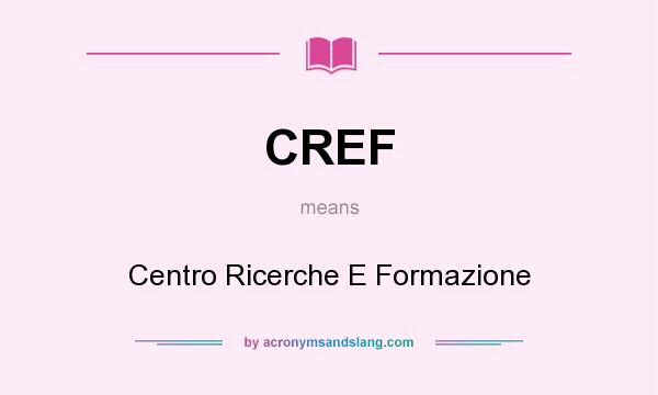 What does CREF mean? It stands for Centro Ricerche E Formazione