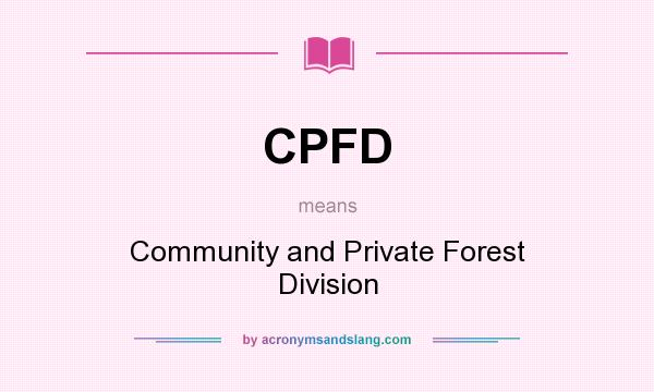 What does CPFD mean? It stands for Community and Private Forest Division