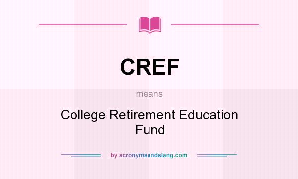 What does CREF mean? It stands for College Retirement Education Fund
