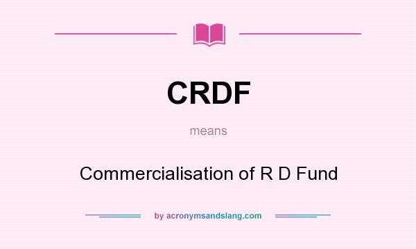 What does CRDF mean? It stands for Commercialisation of R D Fund