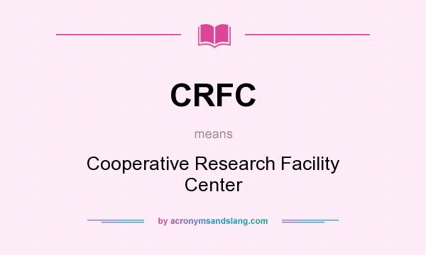 What does CRFC mean? It stands for Cooperative Research Facility Center