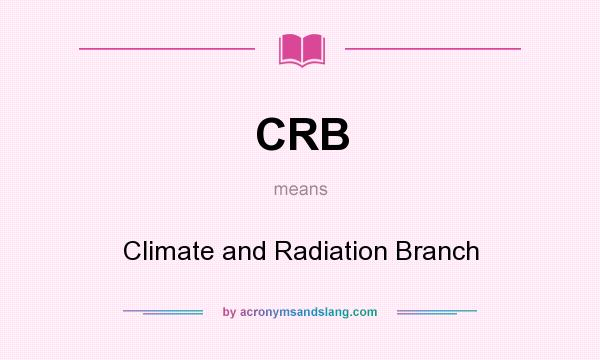 What does CRB mean? It stands for Climate and Radiation Branch