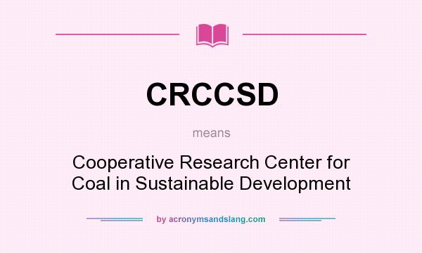 What does CRCCSD mean? It stands for Cooperative Research Center for Coal in Sustainable Development