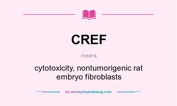 What does CREF mean? It stands for cytotoxicity, nontumorigenic rat embryo fibroblasts