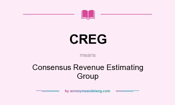 What does CREG mean? It stands for Consensus Revenue Estimating Group