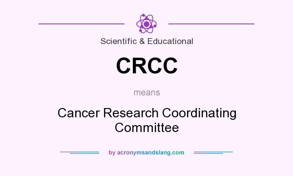 What does CRCC mean? It stands for Cancer Research Coordinating Committee