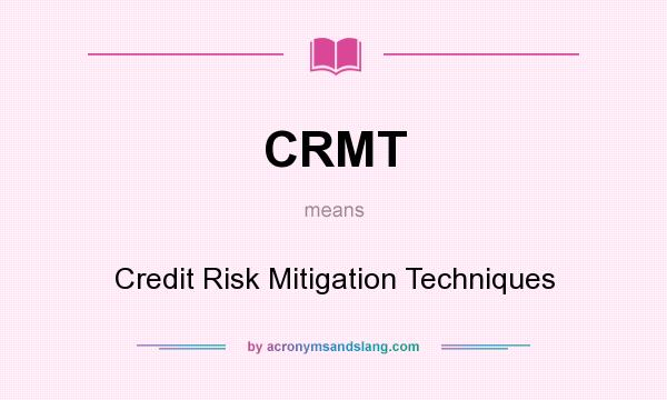 What does CRMT mean? It stands for Credit Risk Mitigation Techniques
