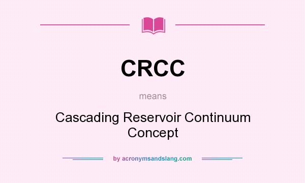 What does CRCC mean? It stands for Cascading Reservoir Continuum Concept